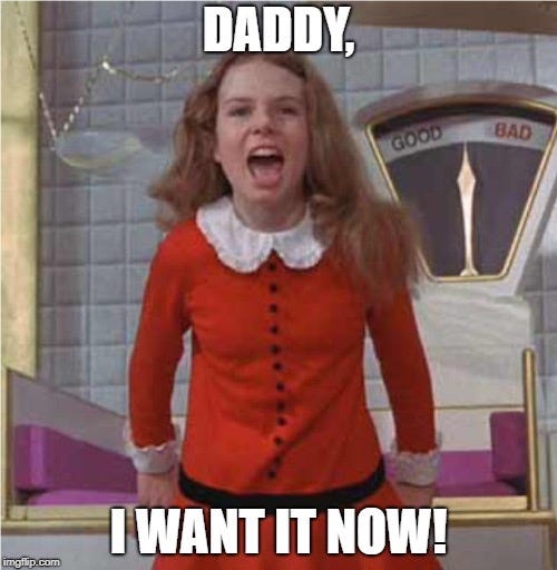Meme featuring Veruca Salt yelling with the words, Daddy, I want it now!
