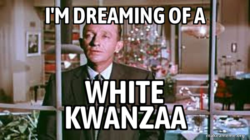 I'm dreaming of a white kwanzaa Meme Generator