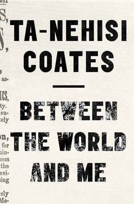 Between the World and Me: Notes on the First 150 Years in America Between the World and Me: Notes on the First 150 Years in America
