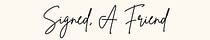 Signed, A Friend