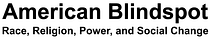 American Blindspot: Race Religion, Power