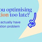 Are you optimising retention too late?