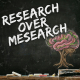 Research Over Mesearch