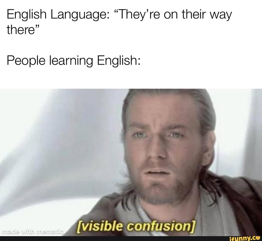 English Language: "They're on their way there" People learning English: mes  witty AN [visible confusion] - iFunny