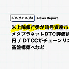【5/13(水)~14(木)News Report】米上院銀行委が暗号資産市場構造法案を審議 / メタプラネットBTC評価損で純損失1144億円 / DTCCがチェーンリンク活用で担保管理基盤構築へなど