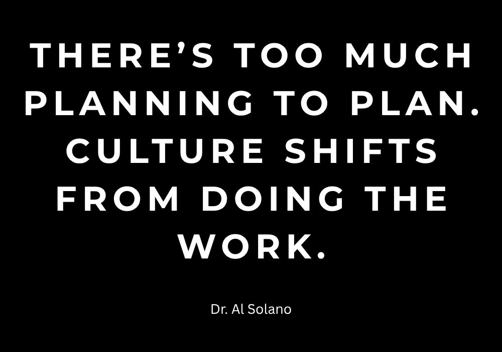 There’s too much planning to Plan. Culture shifts from doing the work.