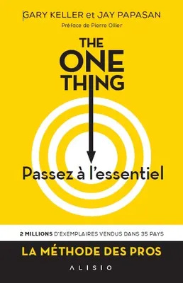 The one thing, passez à l'essentiel !, Comment réussir tout ce que vous entreprenez The one thing, passez à l'essentiel !, Comment réussir tout ce que vous entreprenez
