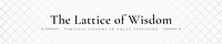 The Lattice of Wisdom