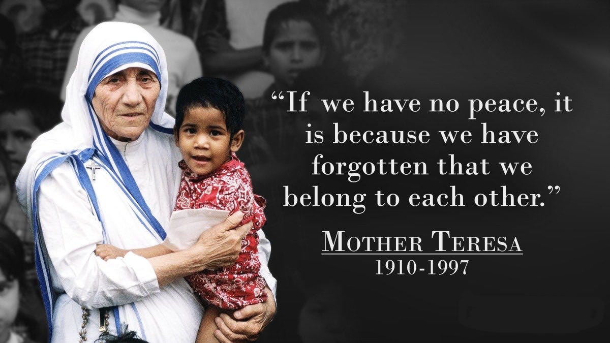 Photo of Mother Teresa holding an Indian baby and quote “If we have no peace, it is because we have forgotten the we belong to each other.”