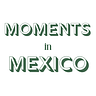 Moments in Mexico
