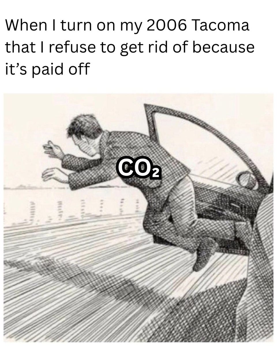 "When I turn on my 2006 Tacoma that I refuse to get rid of because it's paid off" above a manga drawing of a figure labelled "CO2" flying out of a car door.