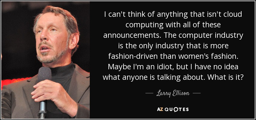 Larry Ellison quote: I can't think of anything that isn't cloud computing  with...