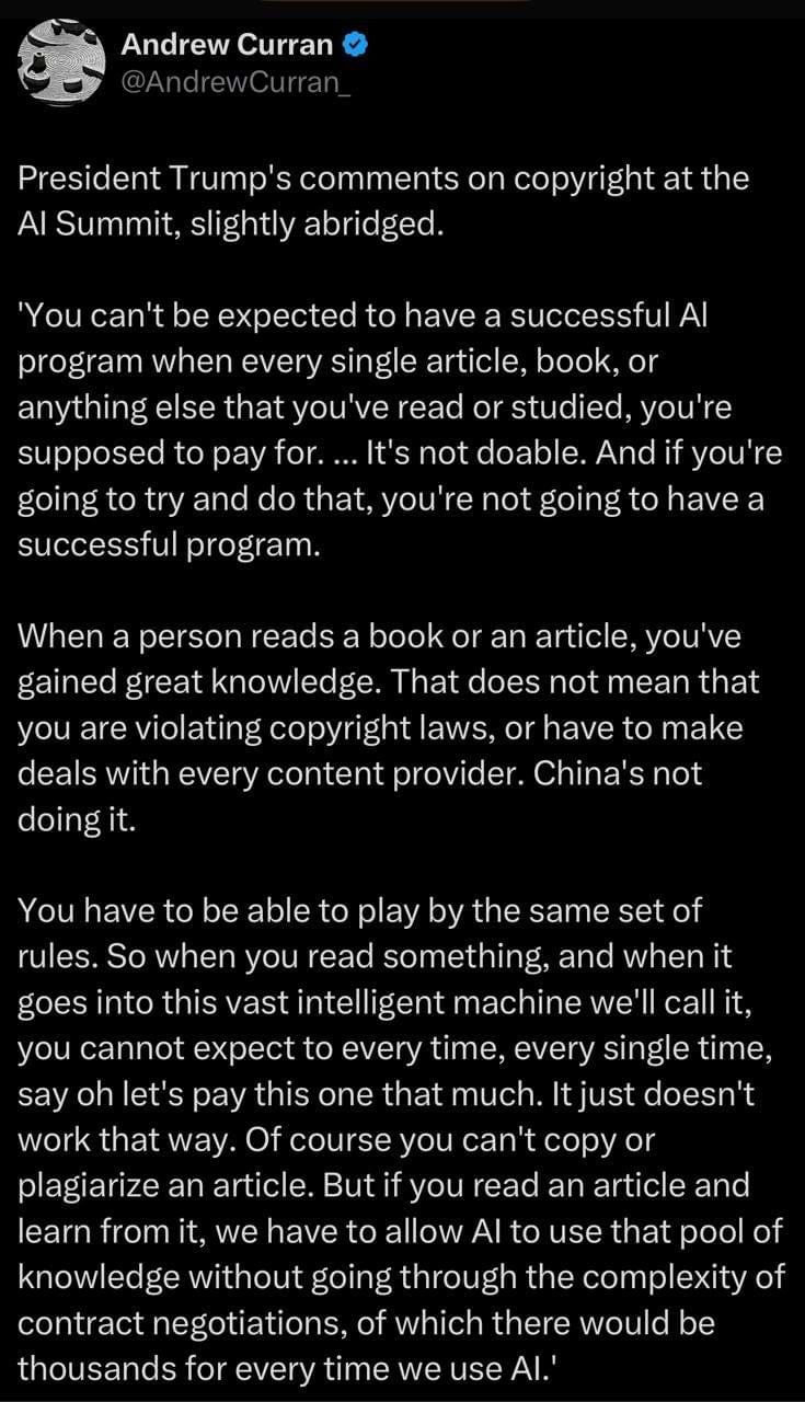 Screenshot of a tweet summarizing Donald Trump's comments at the AI Summit. Trump said you can’t expect AI companies to pay every time they learn from an article or book—that’s not how human learning works, and it’s not how you build powerful AI. He argued that copyright rules can’t be so strict that they stop progress, especially when countries like China aren’t playing by the same rules.