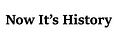 Now It's History