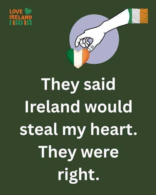 May be an image of text that says "LOVE IRELAND HAIIA They said Ireland would steal Ty heart. They were right."