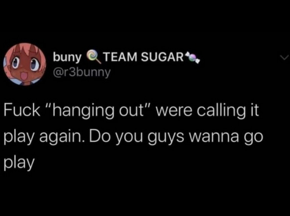 F*ck "hanging out" we're calling it play again. Do you guys wanna go play