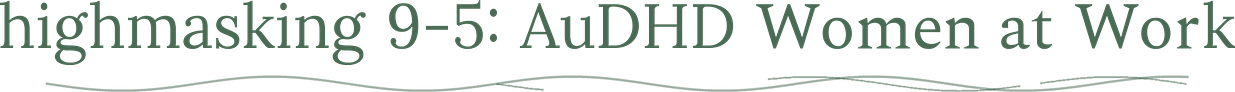 HighMasking 9-5: AuDHD Women at Work