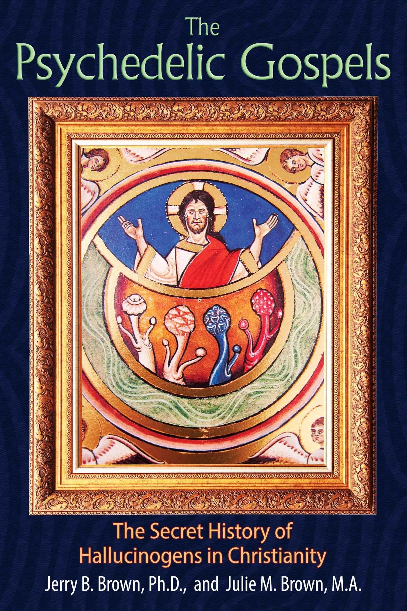 The Psychedelic Gospels: The Secret History of Hallucinogens in  Christianity: Brown Ph.D., Jerry B., Brown M.A., Julie M.: 9781620555026:  Amazon.com: Books
