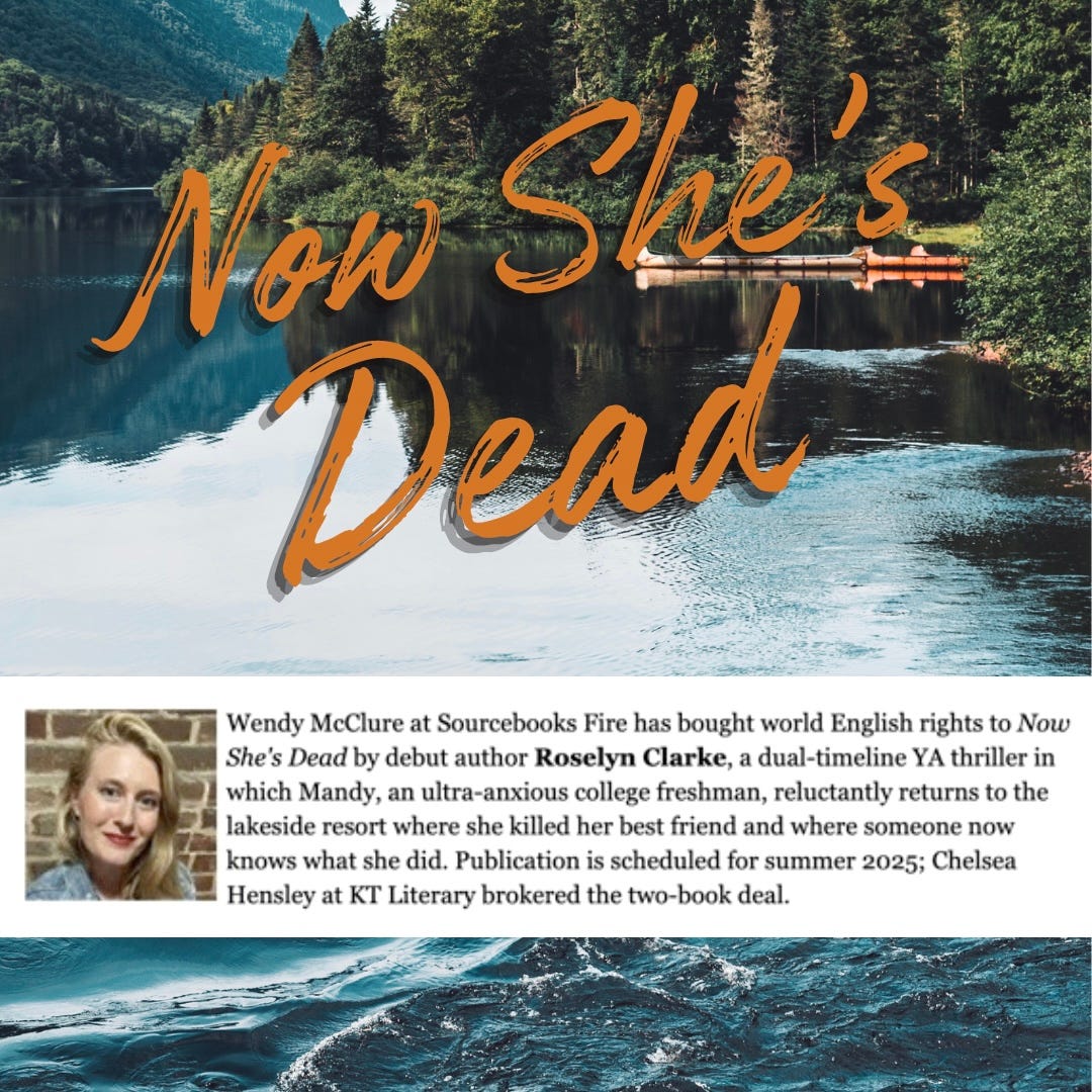announcement for NOW SHE'S DEAD. A mountain lake background, with the words "Now She's Dead" in large, burnt orange script. Below, a text box reads, "Wendy McClure at Sourcebooks Fire has bought world English rights to Now She's Dead by debut author Roselyn Clarke, a dual-timeline YA thriller in which Mandy, an ultra-anxious college freshman, reluctantly returns to the lakeside resort where she killed her best friend and where someone now knows what she did. Publication is scheduled for summer 2025; Chelsea Hensley at KT Literary brokered the two-book deal. Roselyn Clarke's headshot is aligned left. A blond woman with red lipstick and a jean jacket. 