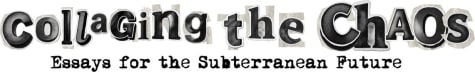 Collaging the Chaos: Essays for the Subterranean Future