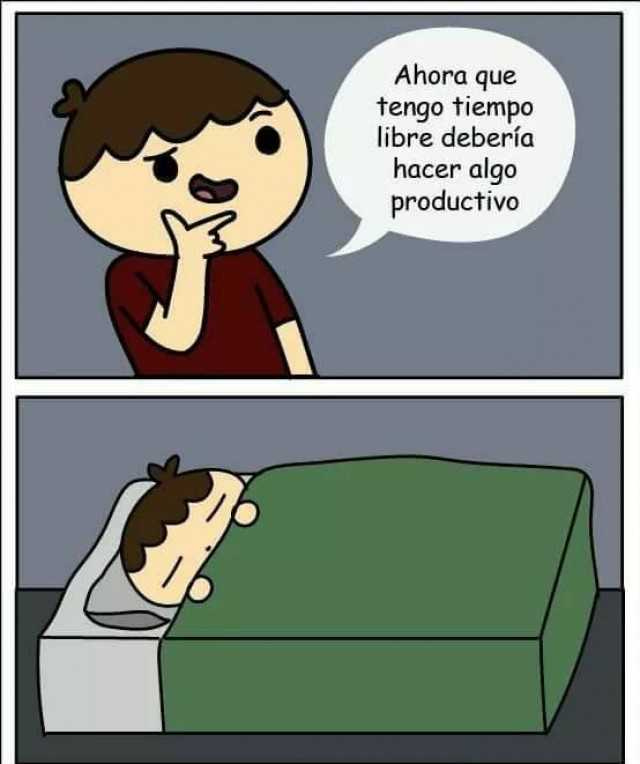 Ahora que tengo tiempo libre debería hacer algo productivo 