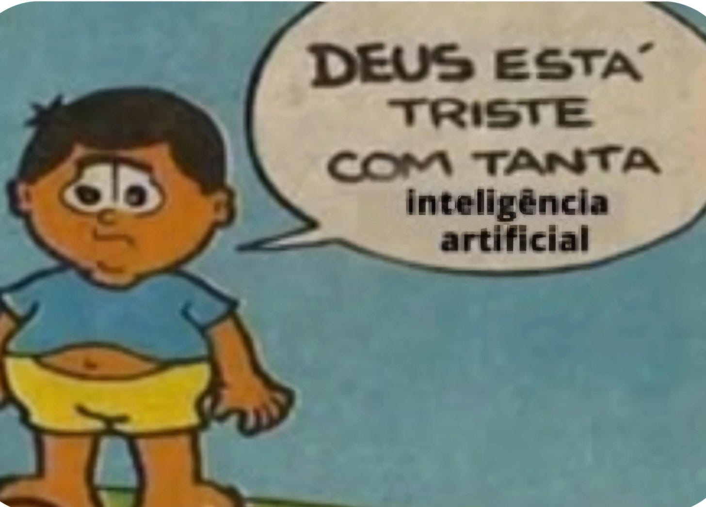 quadrinho vintage em que um menino gordinho está falando "deus está triste com", e uma montagem coloca "tanta inteligência artificial" no fim da frase