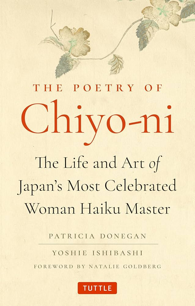 The Poetry of Chiyo-ni: The Life and Art of Japan's Most Celebrated Woman  Haiku Master: Donegan, Patricia, Ishibashi, Yoshie, Goldberg, Natalie:  9784805318669: Amazon.com: Books