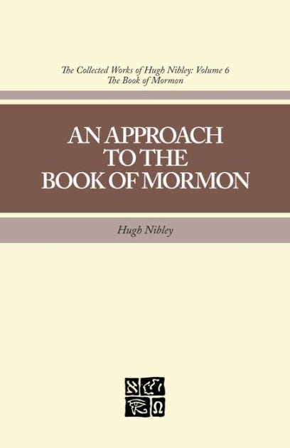 The Collected Works of Hugh Nibley, Vol. 6: An Approach to the Book of ... The Collected Works of Hugh Nibley, Vol. 6: An Approach to the Book of ...