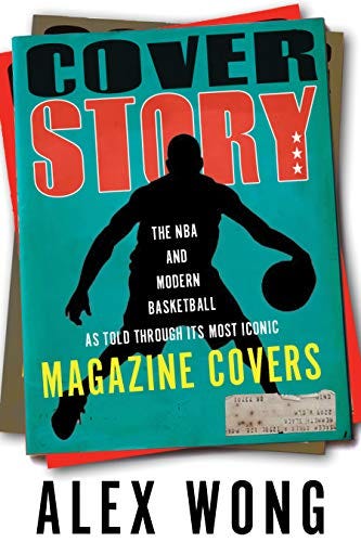 Cover Story: The NBA and Modern Basketball as Told through Its Most Iconic Magazine Covers by [Alex Wong, Russ Bengtson]