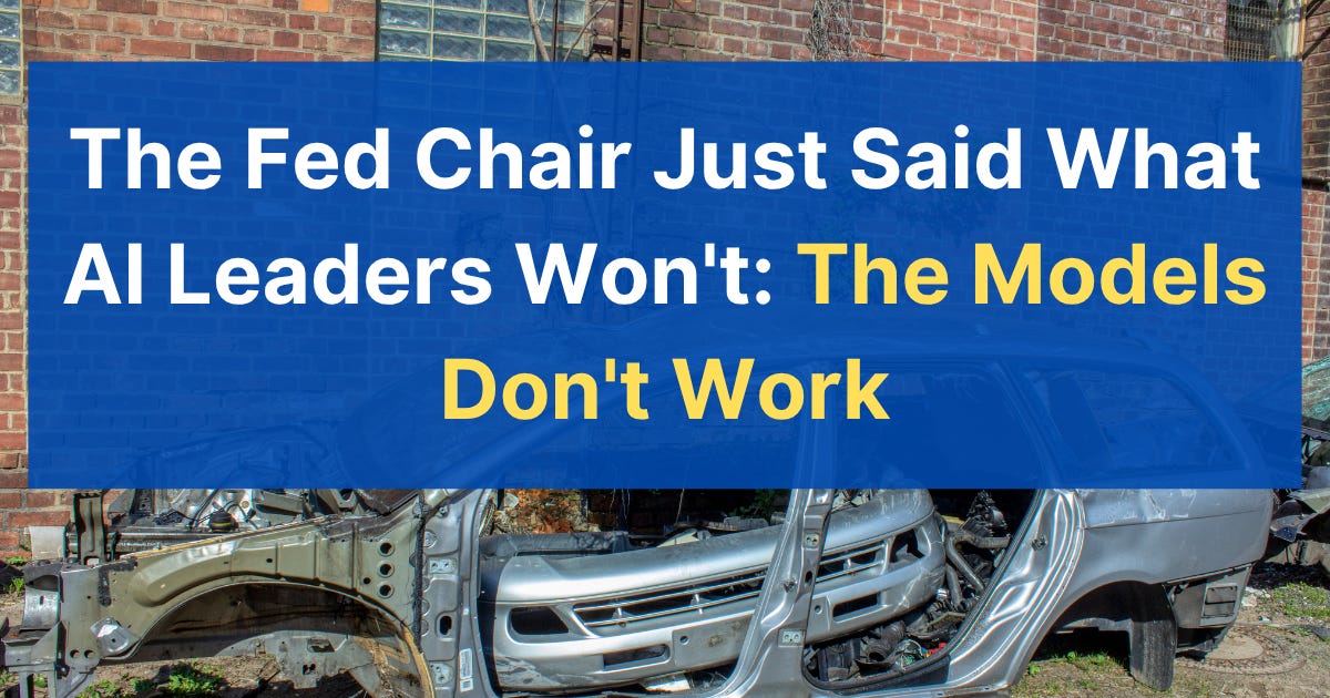 The Fed Chair Just Said What AI Leaders Won't: The Models Don't Work (11 minute read)