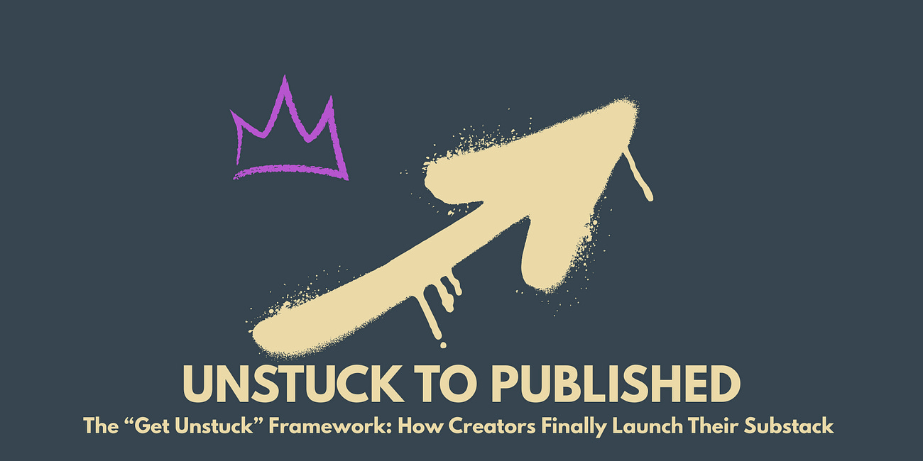 The “Get Unstuck” Framework: How Substack Creators Finally Launch Their Publication