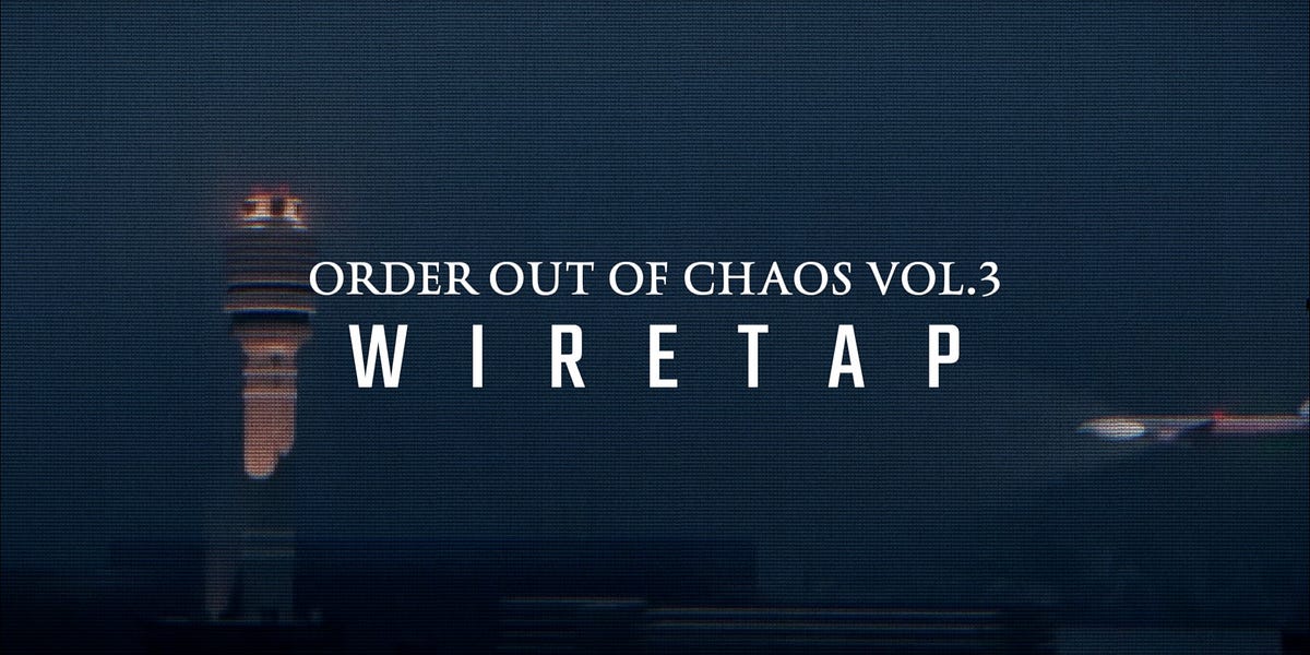 ORDER OUT OF CHAOS | VOL 3 - WIRETAP
