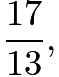 $\frac{17}{13},$ $\frac{17}{13},$