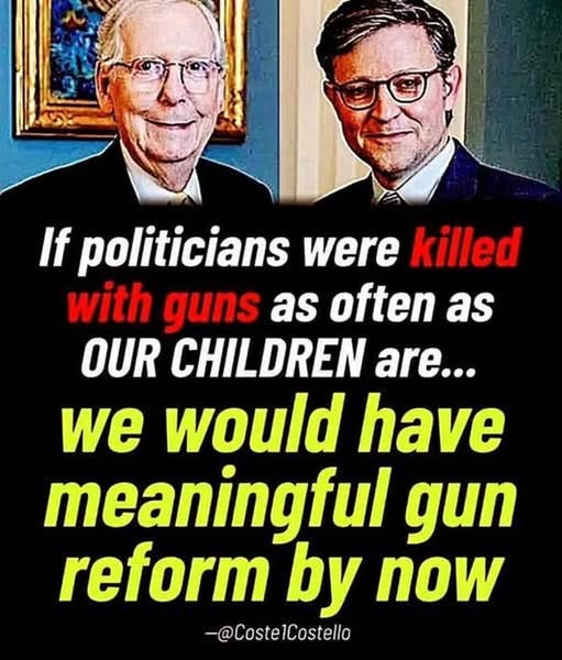 May be an image of 2 people and text that says 'If politicians were killed with guns as often as OUR CHILDREN are... we would have meaningful gun reform by now -@Coste1Costello'