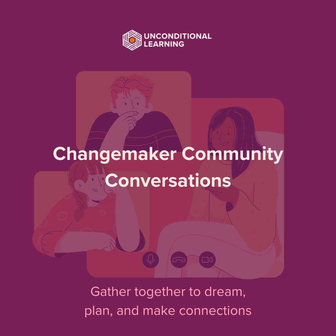 Promotional graphic from my business Unconditional Learning for an event called Changemaker Community Conversations. Gather together to dream, plan, and make connections