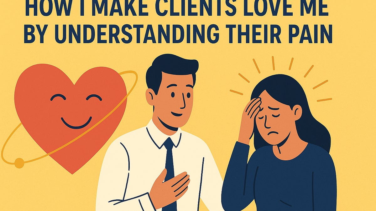 How I make clients love me by understanding their pain