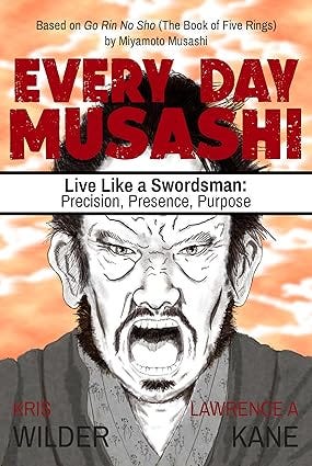 Every Day Musashi: Live Like a Swordsman: Precision, Presence, Purpose: Based on Go Rin No Sho (The Book of Five Rings) by Miyamoto Musashi Every Day Musashi: Live Like a Swordsman: Precision, Presence, Purpose: Based on Go Rin No Sho (The Book of Five Rings) by Miyamoto Musashi