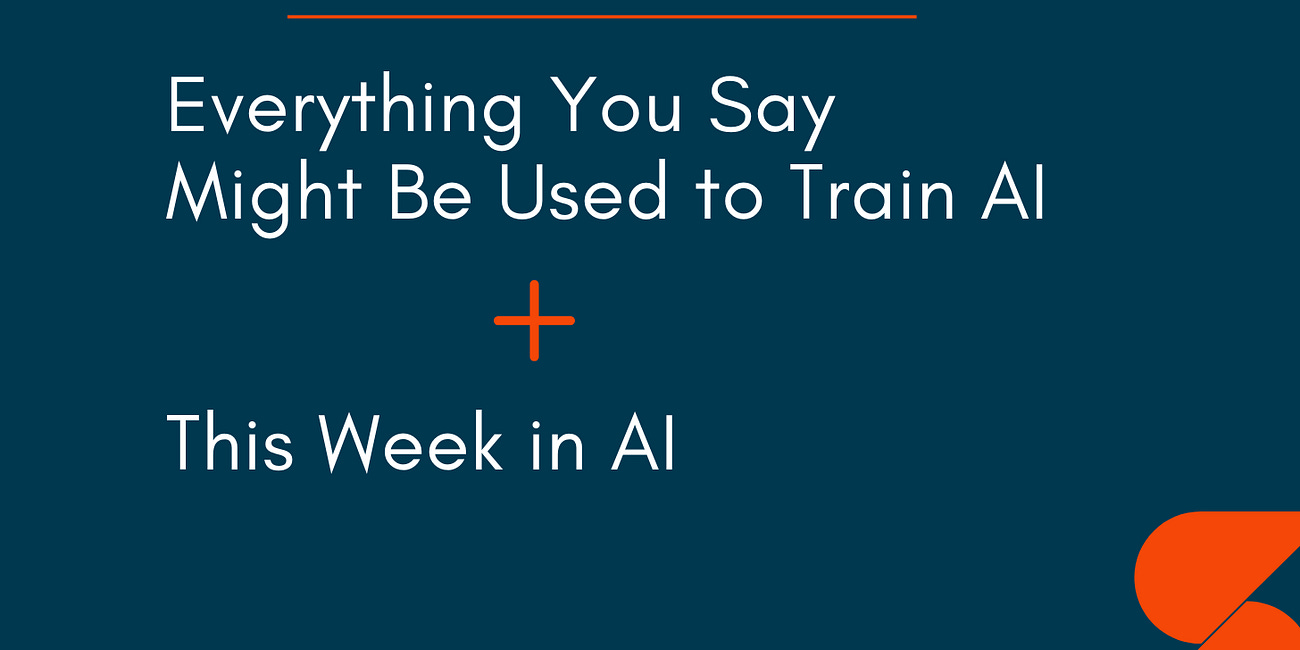 🤓 Everything You Say Might Be Used to Train AI 