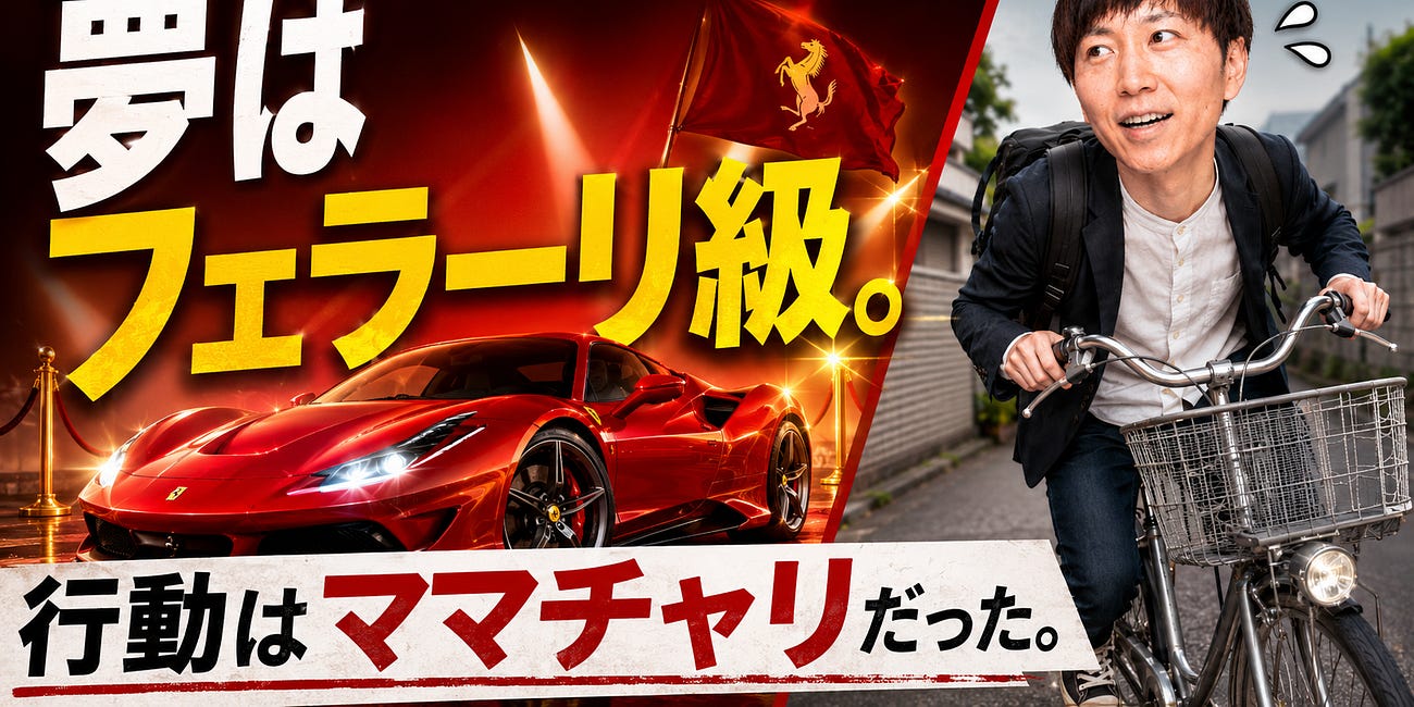 夢はフェラーリ級。行動はママチャリだった。
