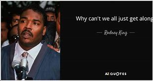 Image result for Rodney King Can't We Get along Quote