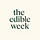 The Edible Week