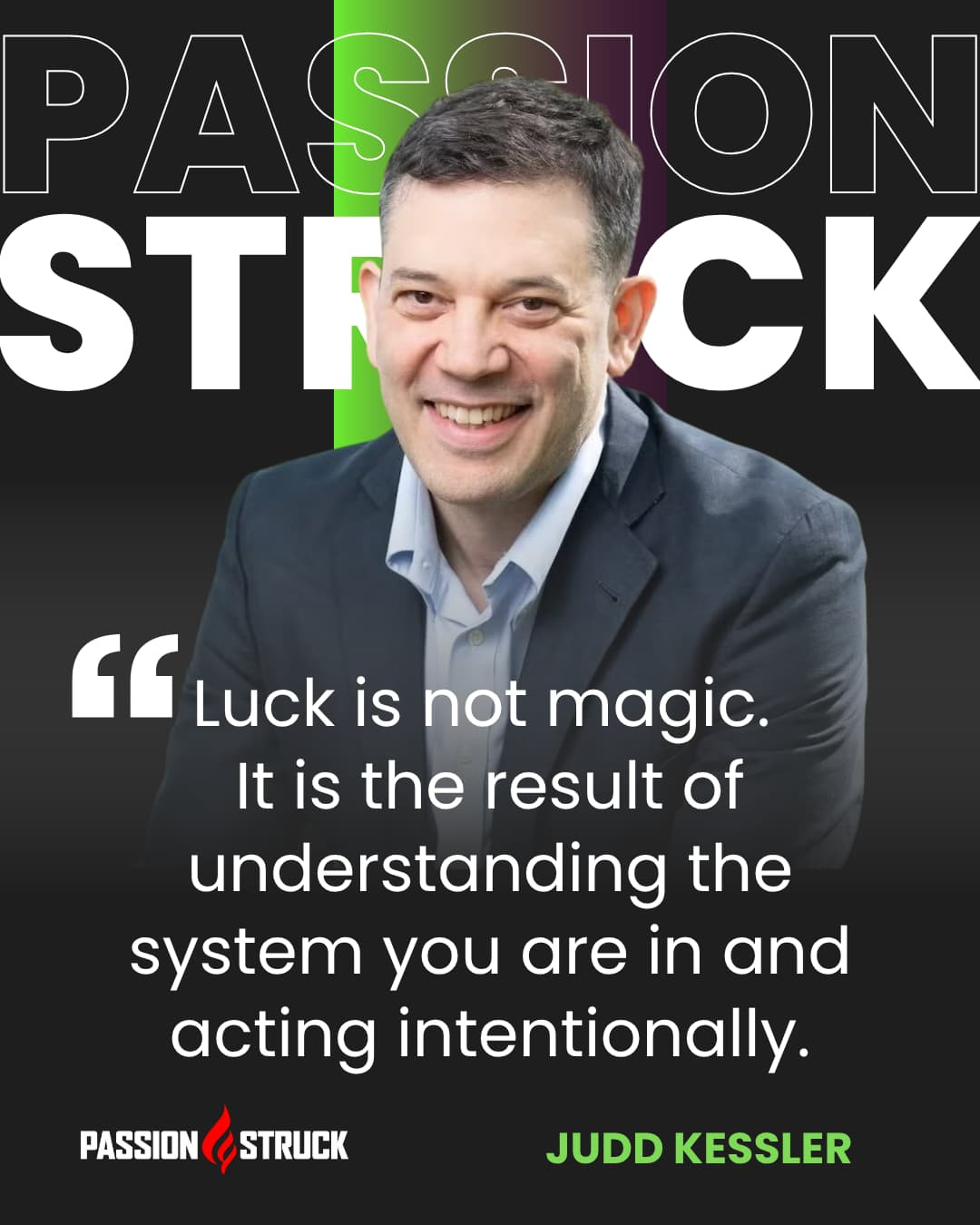 Picture of Judd Kessler from the Passion Struck podcast with a quote that luck is not magic. it is understanding the system you are in.