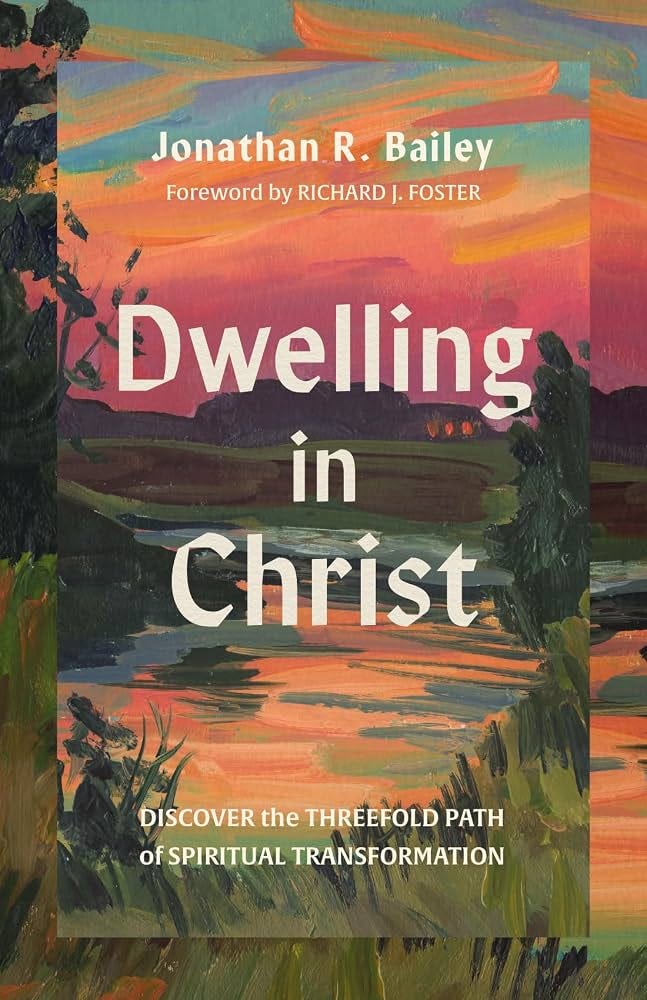 Dwelling in Christ: Discover the Threefold Path of Spiritual Transformation: Bailey, Jonathan R., Foster, Richard J.: 9781514014189: Amazon.com: Books Dwelling in Christ: Discover the Threefold Path of Spiritual Transformation: Bailey, Jonathan R., Foster, Richard J.: 9781514014189: Amazon.com: Books