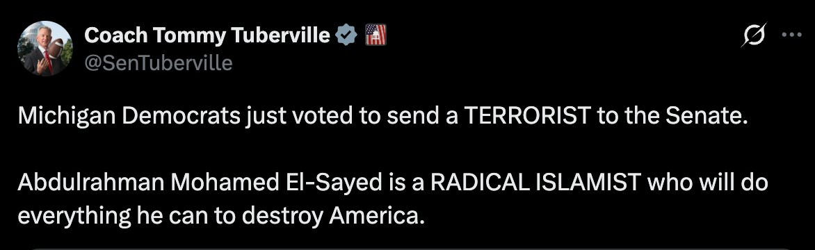 Tuberville: Michigan Democrats just voted to send a TERRORIST to the Senate.  Abdulrahman Mohamed El-Sayed is a RADICAL ISLAMIST who will do everything he can to destroy America.