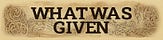 What Was Given