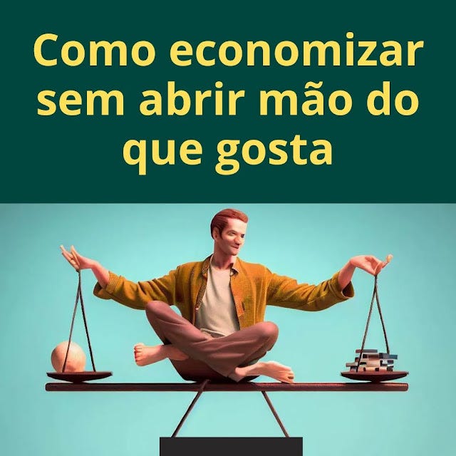 Como economizar sem abrir mão do que gosta
