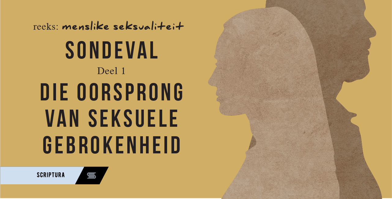 Menslike Seksualiteit: Sondeval (Deel 1) – Die oorsprong van seksuele gebrokenheid
