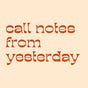 Call Notes From Yesterday's avatar