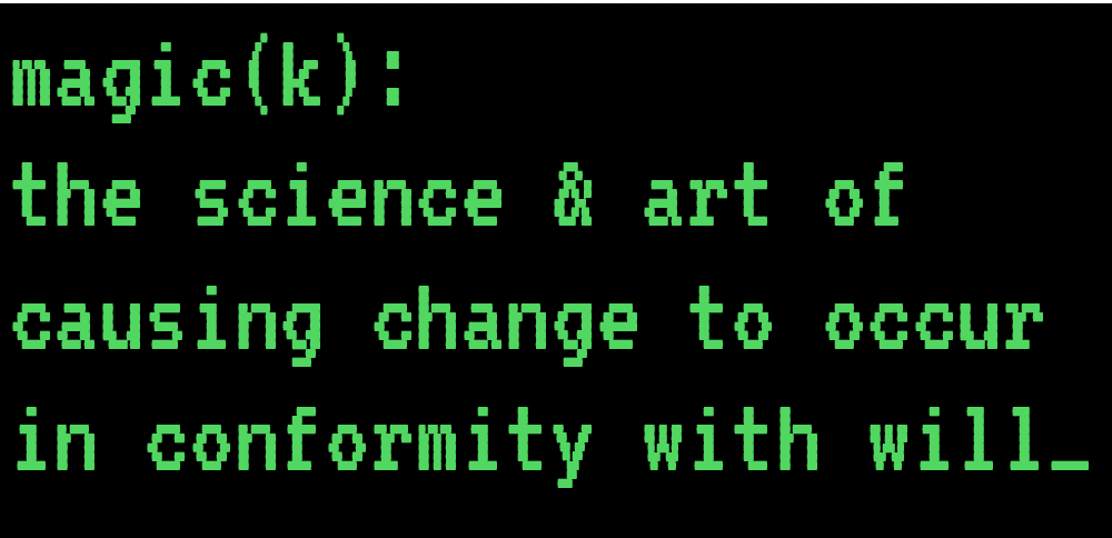 Crowley magic(k): "the science and art of causing change to occur in conformity with will."