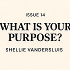 What Is Your Purpose? — Issue #14: Shellie Vandersluis